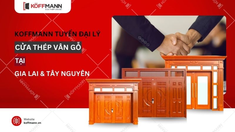 Koffmann tuyển đại lý phân phối cửa thép vân gỗ khu vực Gia Lai và Tây Nguyên