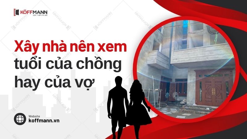 Lấy vợ xem tuổi đàn bà, làm nhà xem tuổi đàn ông